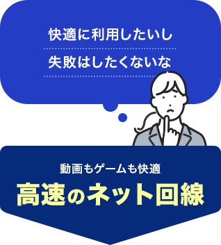 「快適に利用したいし失敗はしたくないな」そんなあなたには、動画もゲームも快適　高速のネット回線